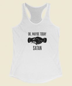 Ok Maybe Today Satan Racerback Tank Top On Sale