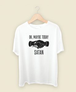 Ok Maybe Today Satan T Shirt Style On Sale