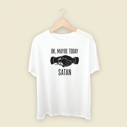 Ok Maybe Today Satan T Shirt Style On Sale