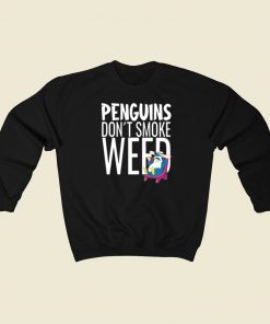 Penguins Dont Smoke Weed Sweatshirts Style