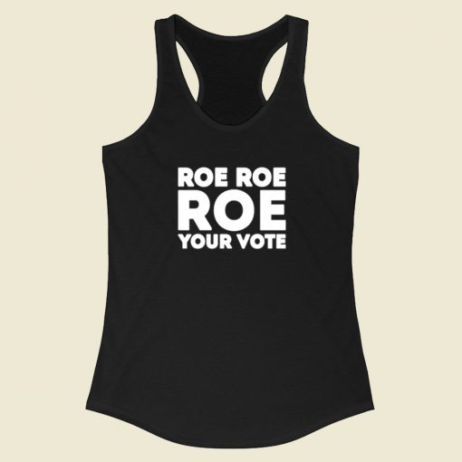 Roe Roe Roe Your Vote Racerback Tank Top