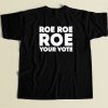 Roe Roe Roe Your Vote T Shirt Style