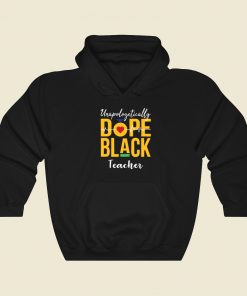 Unapologetically Dope Black Teacher Hoodie Style