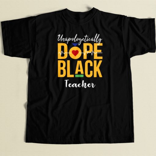 Unapologetically Dope Black Teacher T Shirt Style