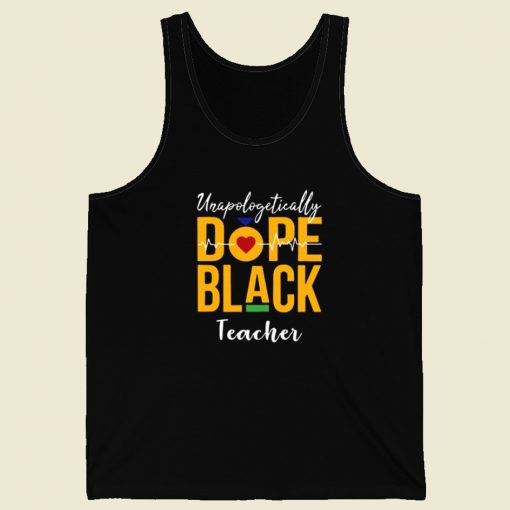 Unapologetically Dope Black Teacher Tank Top On Sale