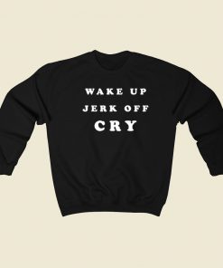 Wake Up Jerk Off Cry Sweatshirts Style