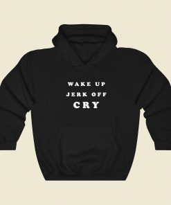 Wake Up Jerk Off Cry Hoodie Style