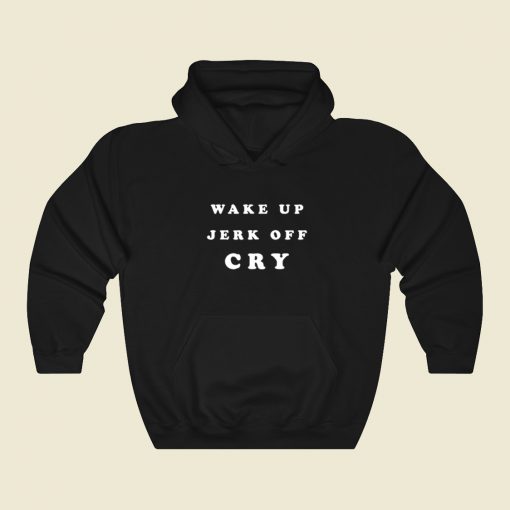 Wake Up Jerk Off Cry Hoodie Style