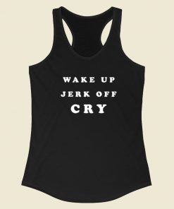 Wake Up Jerk Off Cry Racerback Tank Top