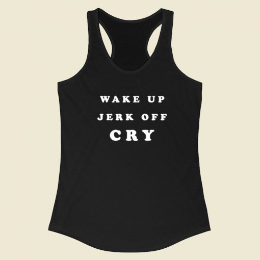 Wake Up Jerk Off Cry Racerback Tank Top