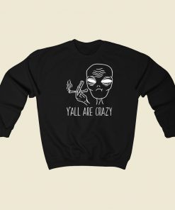 Yall Are Crazy Funny Alien Sweatshirts Style