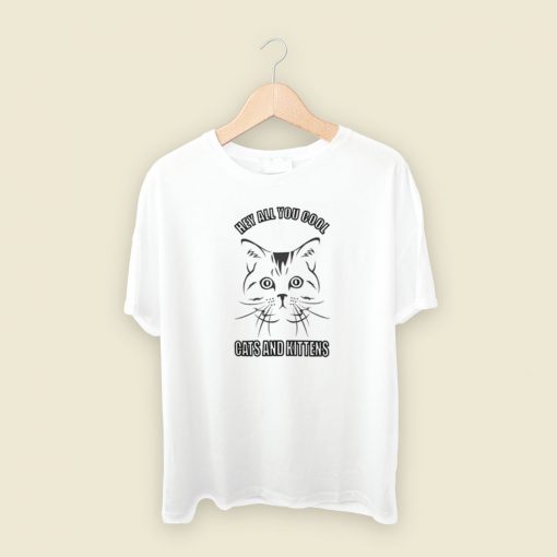 Hey All You Cool Cats And Kittens T Shirt Style