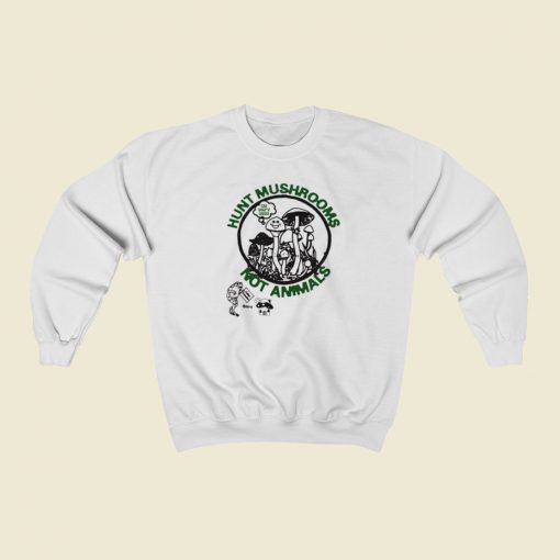 Hunt Mushrooms Not Animals Sweatshirts Style