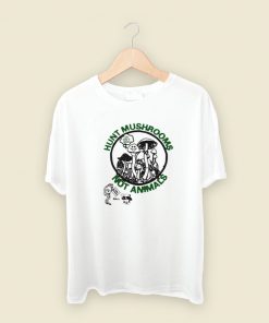 Hunt Mushrooms Not Animals T Shirt Style