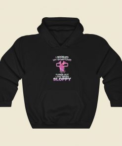 I Googled My Symptoms Sloppy Hoodie Style