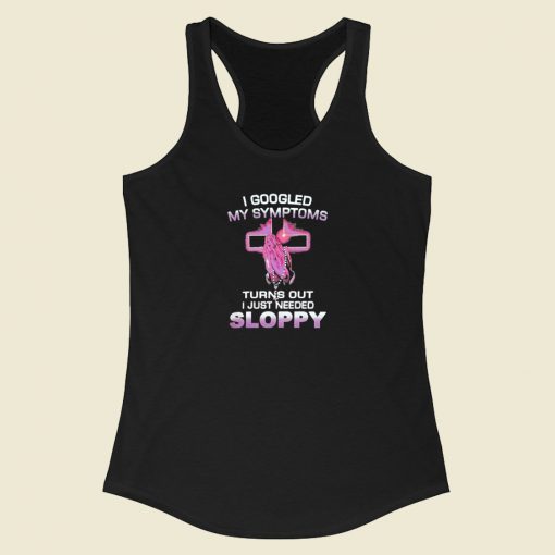 I Googled My Symptoms Sloppy Racerback Tank Top