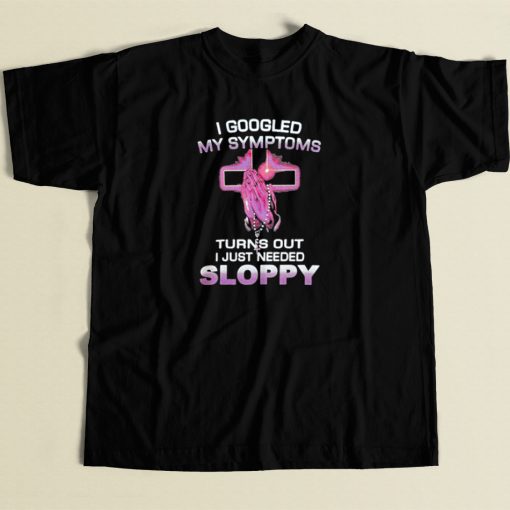 I Googled My Symptoms Sloppy T Shirt Style