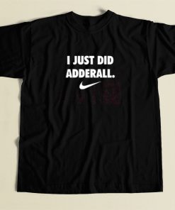 I Just Did Adderall T Shirt Style