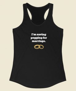 Im Saving Pegging For Marriage Racerback Tank Top