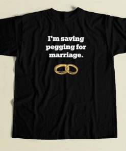 Im Saving Pegging For Marriage T Shirt Style