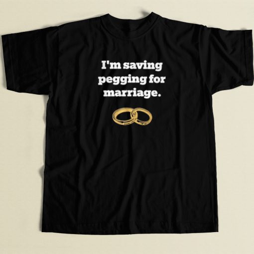 Im Saving Pegging For Marriage T Shirt Style