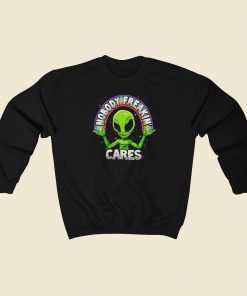 Nobody Freakin Cares Alien Sweatshirts Style