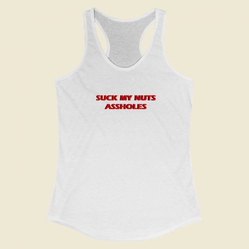 Suck My Nuts Assholes Racerback Tank Top