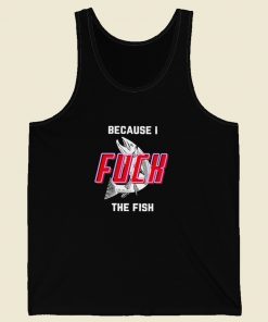 Because I Fuck The Fish Tank Top