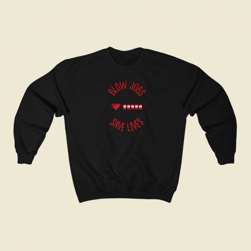 Blow Jobs Save Lives Sweatshirts Style