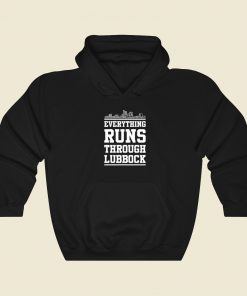 Everything Runs Through Lubbock Hoodie Style