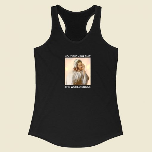 Holy Fucking Shit The World Racerback Tank Top