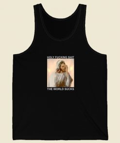 Holy Fucking Shit The World Sucks Tank Top