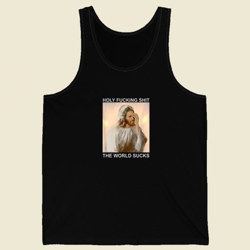 Holy Fucking Shit The World Sucks Tank Top