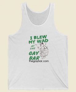 I Blew My Wad At The Gay Bar Tank Top