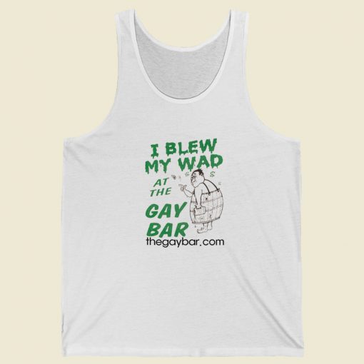 I Blew My Wad At The Gay Bar Tank Top