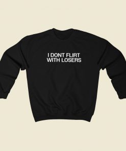 I Dont Flirt With Losers Sweatshirts Style