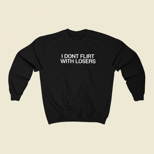 I Dont Flirt With Losers Sweatshirts Style