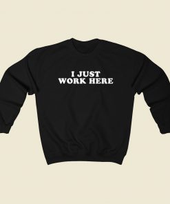 I Just Work Here Sweatshirts Style