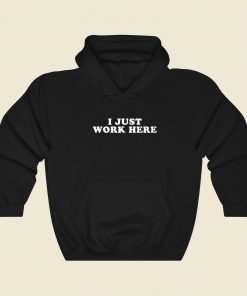 I Just Work Here Hoodie Style