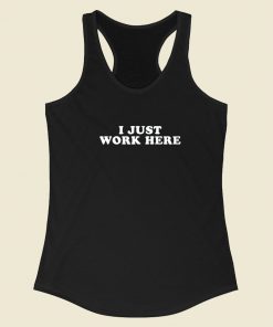 I Just Work Here Racerback Tank Top