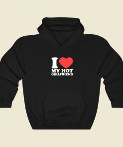 I Love Hot Girlfriend Hoodie Style