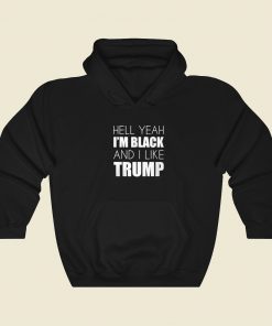 Im Black And I Like Trump Hoodie Style