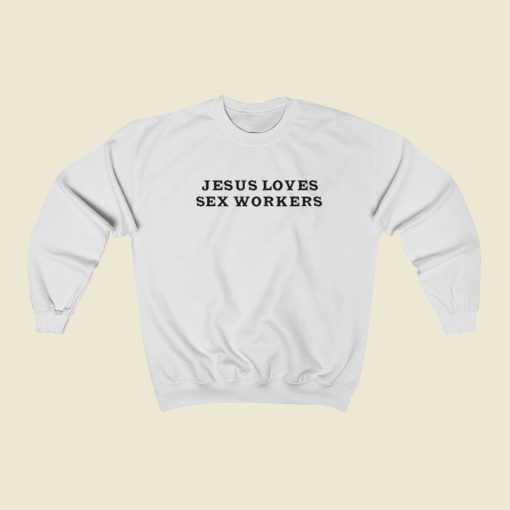 Jesus Loves Sex Workers Sweatshirts Style 