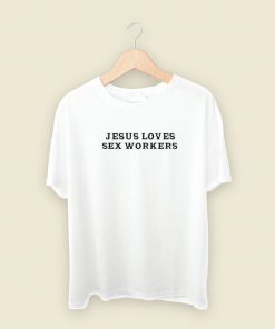 Jesus Loves Sex Workers T Shirt Style