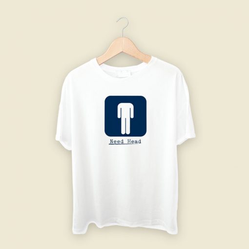 Need Head Funny T Shirt Style