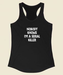 Nobody Knows Im A Serial Killer Racerback Tank Top