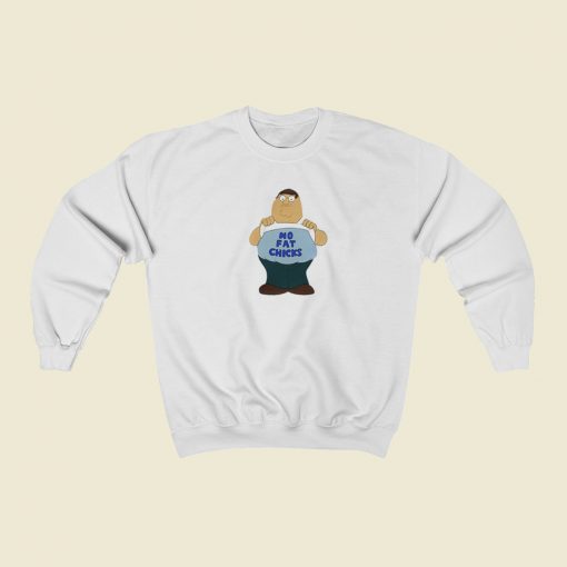 Peter Griffin No Fat Chicks Sweatshirts Style