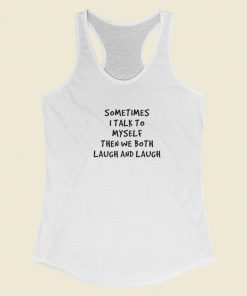 Sometimes I Talk To Myself Racerback Tank Top