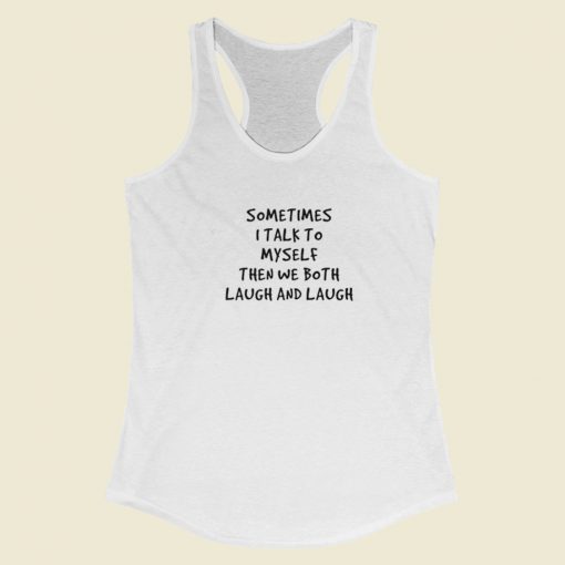 Sometimes I Talk To Myself Racerback Tank Top