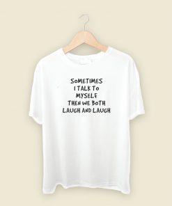 Sometimes I Talk To Myself T Shirt Style